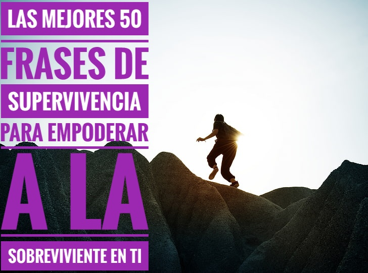 Las Mejores 50 Frases De Supervivencia Para Empoderar A La