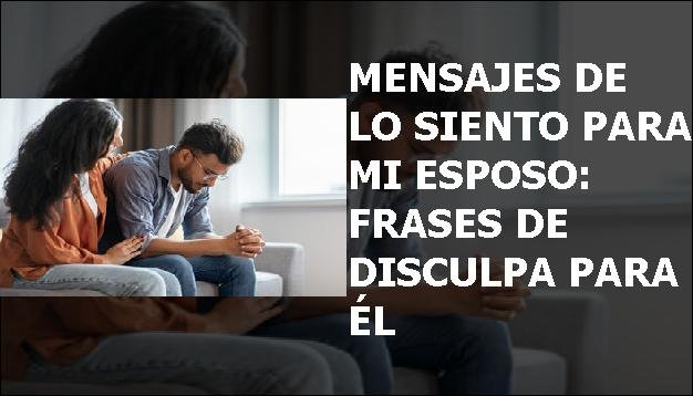 Mensajes de lo siento para mi esposo frases de disculpa para él